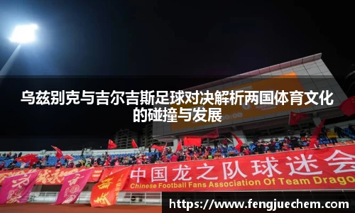 乌兹别克与吉尔吉斯足球对决解析两国体育文化的碰撞与发展